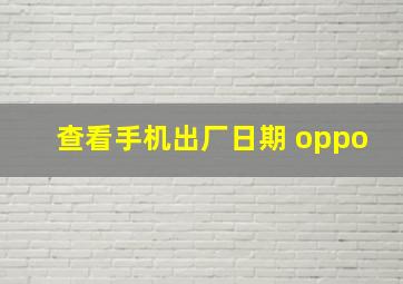 查看手机出厂日期 oppo